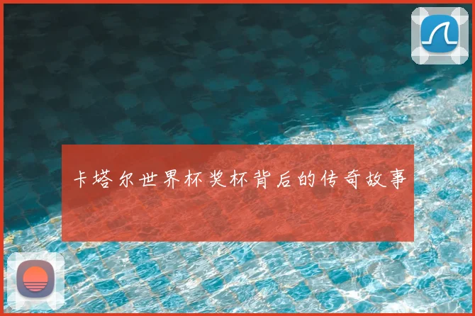 卡塔尔世界杯奖杯背后的传奇故事