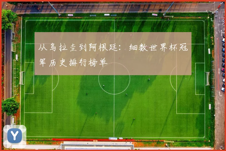 从乌拉圭到阿根廷：细数世界杯冠军历史排行榜单