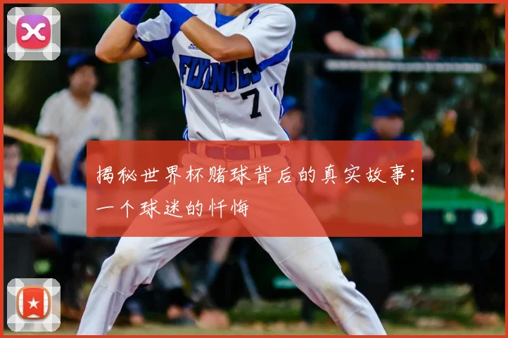 揭秘世界杯赌球背后的真实故事：一个球迷的忏悔
