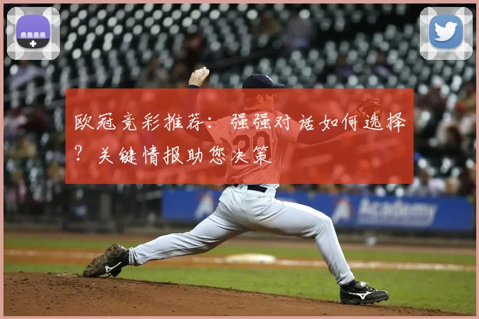 欧冠竞彩推荐：强强对话如何选择？关键情报助您决策