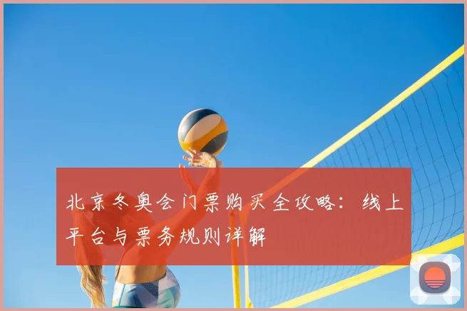 北京冬奥会门票购买全攻略：线上平台与票务规则详解
