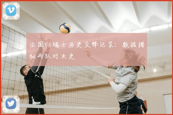 法国vs瑞士历史交锋记录：数据揭秘两队对决史
