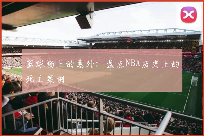 篮球场上的意外：盘点NBA历史上的死亡案例